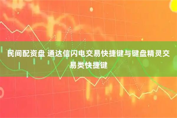 民间配资盘 通达信闪电交易快捷键与键盘精灵交易类快捷键